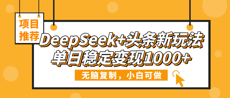 DeepSeek+頭條新玩法，無腦復制，小白可做，單日穩定變現1000+