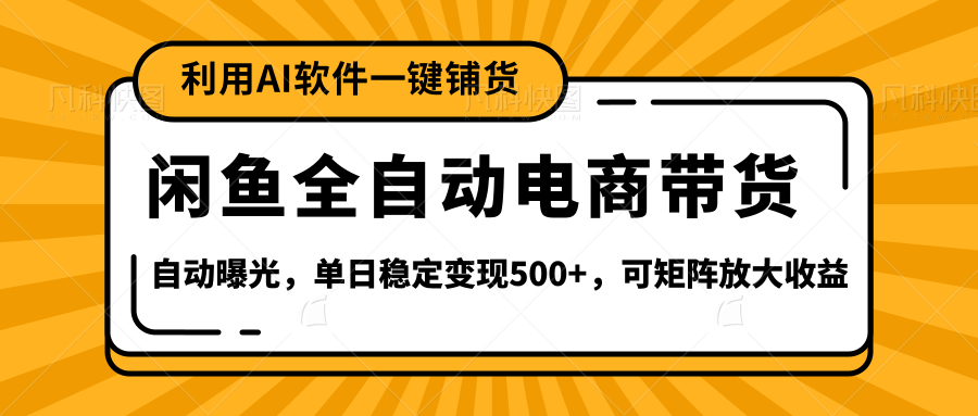 【閑魚全自動電商帶貨】全新升級玩法，單日穩定變現500+，可矩陣放大收益