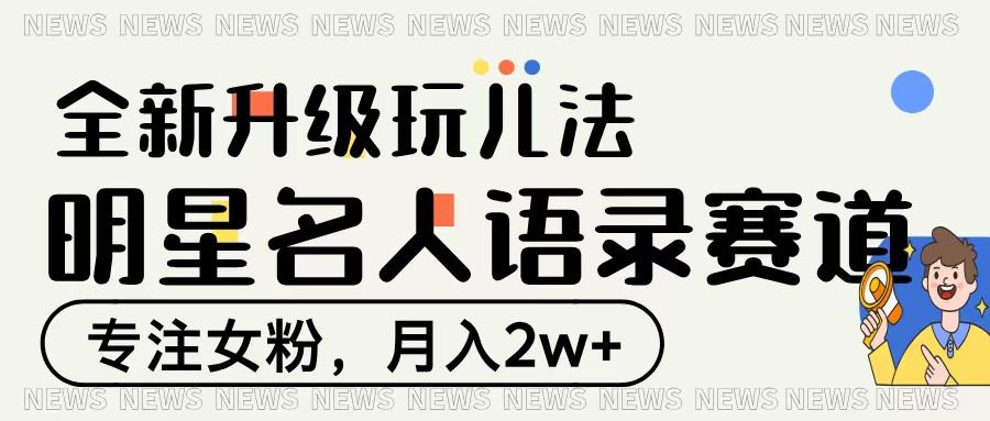 明星名人語錄賽道全新升級玩法，專注女粉，月入2W＋
