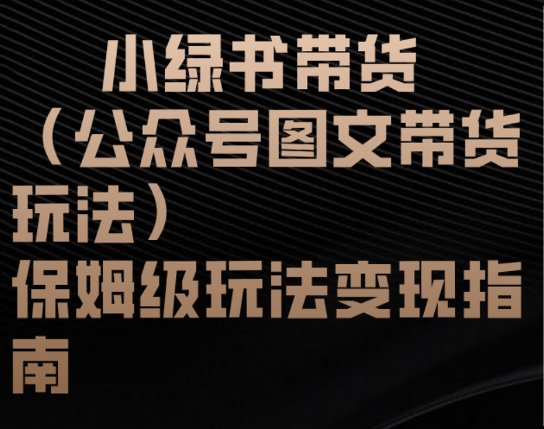 小綠書帶貨（公眾號圖文帶貨玩法）保姆級玩法變現指南
