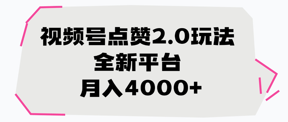 視頻號點贊2.0玩法，全新平臺， 月入4000+