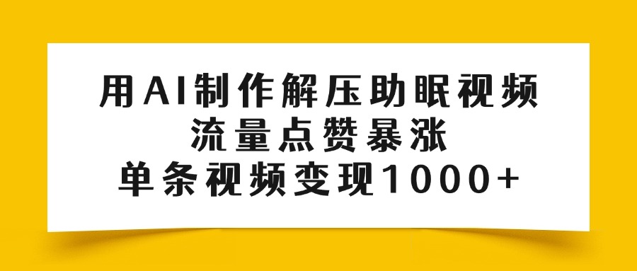 用AI制作解壓助眠視頻，流量點贊暴漲，單條視頻變現1000+
