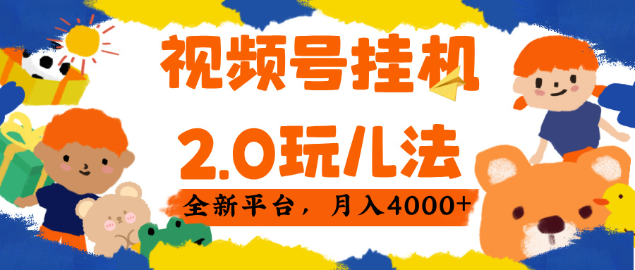 視頻 號掛機 2.0 玩兒法， 全新平 臺， 月入 4000+