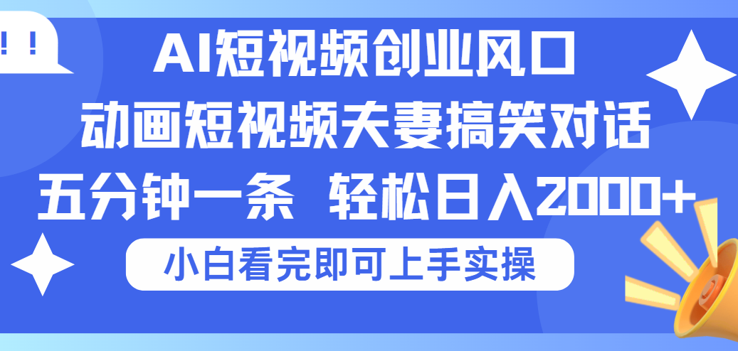 2025Ai短視頻創(chuàng)業(yè)風(fēng)口！夫妻搞笑對話，動畫短視頻五分鐘做一條，可矩陣操作，輕松日入 2000+