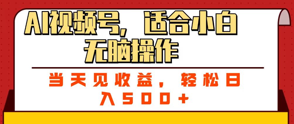 ai視頻號，適合小白無腦操作，當(dāng)天見收益，輕松日入500+
