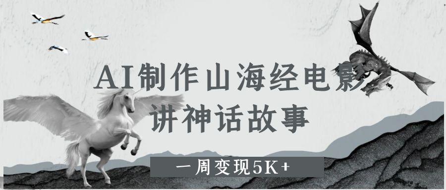 AI制作山海經電影，講神話故事，一周變現5K+