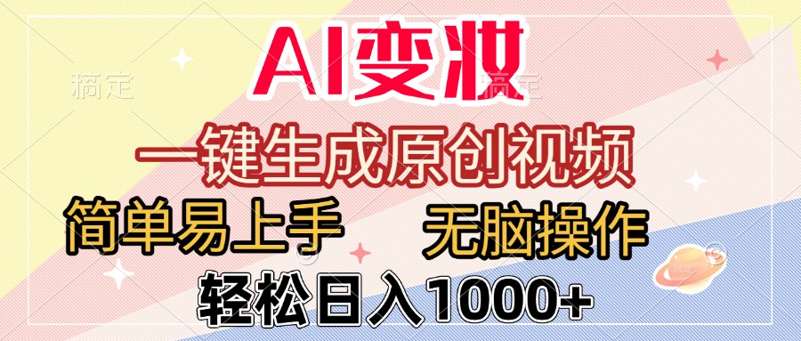 AI變妝,一鍵生成原創視頻,簡單易上手,無腦操作,輕松日入1000+