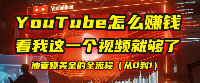 【YouTube掘金】我把做油管賺美金的全流程(從0到1),今天一節(jié)課毫無保留!
