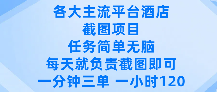 各大主流平臺(tái)酒店截圖項(xiàng)目，任務(wù)簡(jiǎn)單無(wú)腦，每天就負(fù)責(zé)截圖即可，一分鐘三單 ，一小時(shí)可以做120