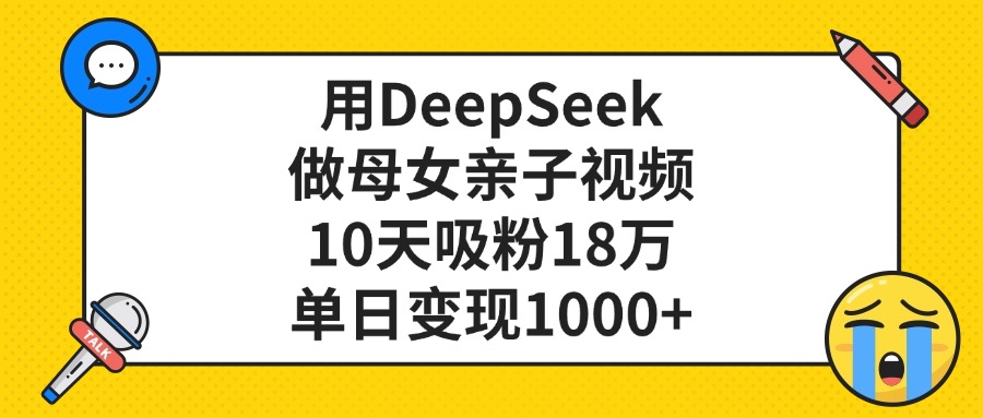 用DeepSeek做母女親子視頻，單日變現(xiàn)1000+，10天吸粉18萬(wàn)