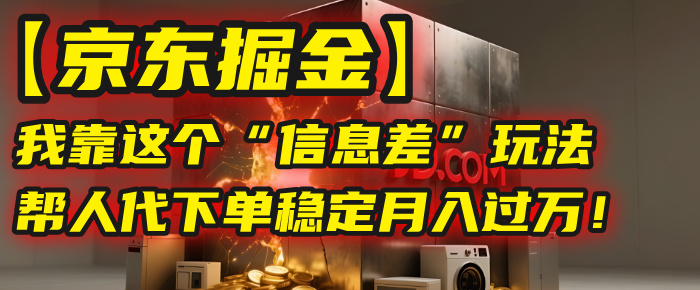 【京東掘金】我靠這個“信息差”玩法,幫人代下單,穩定月入過萬!
