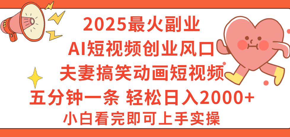 2025最火副業(yè)Ai短視頻創(chuàng)業(yè)風口！夫妻搞笑對話動畫短視頻，五分鐘做一條，矩陣操作，輕松日入 2000+
