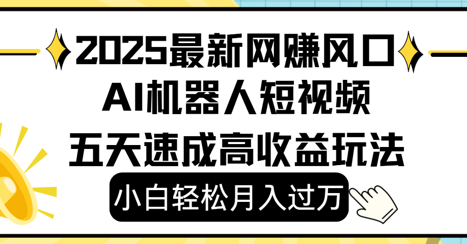 2025最新網(wǎng)賺變現(xiàn)風(fēng)口,Ai 機(jī)器人短視頻,小白輕松月入過(guò)萬(wàn),五天速成高收益玩法