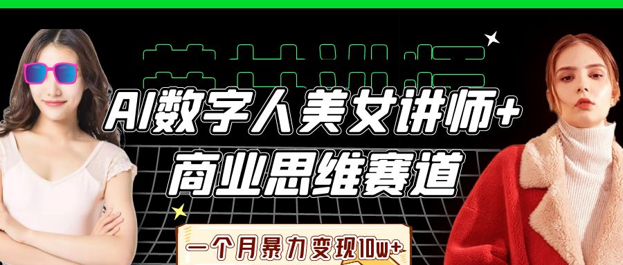 AI數(shù)字人美女講師+商業(yè)思維賽道，一個月暴力變現(xiàn)10w+