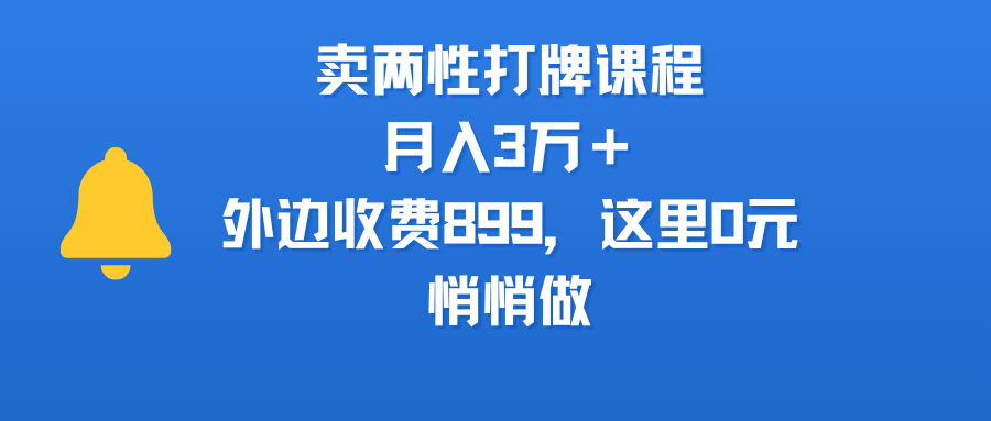 賣兩性打牌課程，月入3萬＋外邊收費899的課程，這里0元，悄悄做