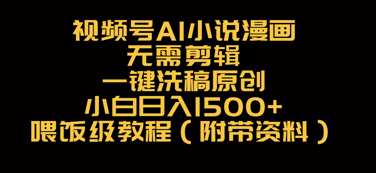 視頻號AI小說漫畫，無需剪輯，一鍵洗稿原創，小白日入500+，喂飯級教程