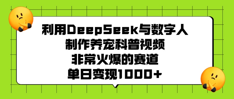 利用DeepSeek與數字人制作，養寵科普視頻，非常火爆的賽道，單日變現1000+
