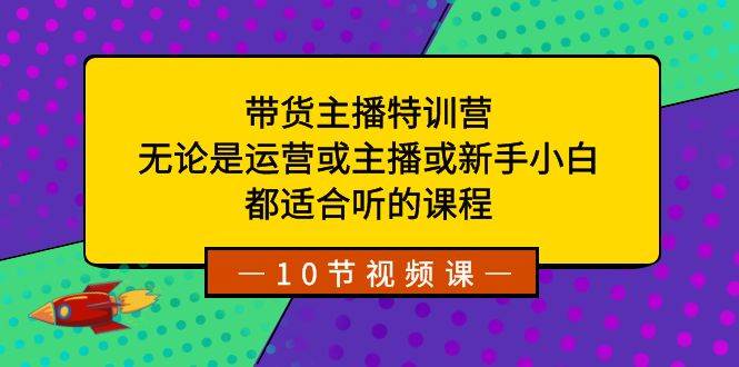 帶貨主播特訓營：無論是運營或主播或新手小白，都適合聽的課程