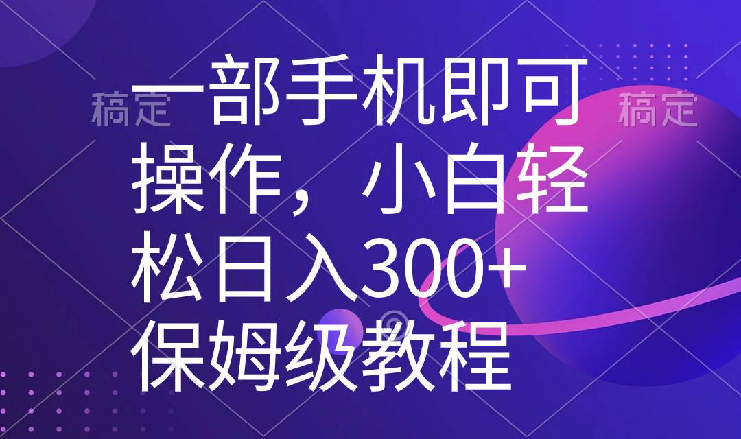 一部手機即可操作,小白輕松上手日入300 保姆級教程,五分鐘一個原創視頻插圖 一部手機即可操作,小白輕松上手日入300 保姆級教程,五分鐘一個原創視頻插圖