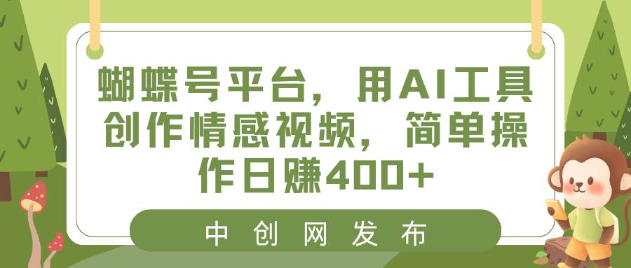 蝴蝶號平臺，用AI工具創作情感視頻，簡單操作日賺400