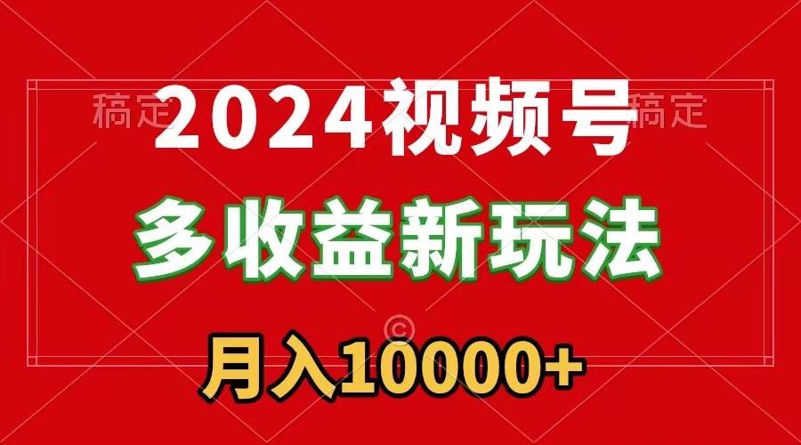 2024視頻號多收益新玩法,每天5分鐘,月入1w+,新手小白都能簡單上手插圖 2024視頻號多收益新玩法,每天5分鐘,月入1w+,新手小白都能簡單上手插圖