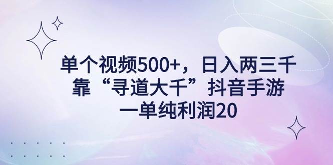 單個視頻500+,日入兩三千輕輕松松,靠“尋道大千”抖音手游,一單純利…插圖 單個視頻500+,日入兩三千輕輕松松,靠“尋道大千”抖音手游,一單純利…插圖