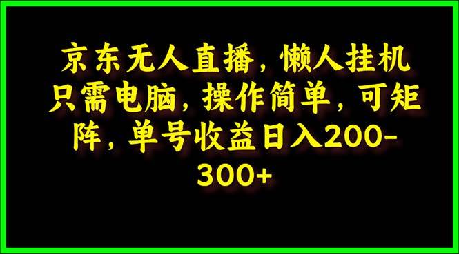 京東無人直播,電腦掛機,操作簡單,懶人專屬,可矩陣操作 單號日入200-300插圖 京東無人直播,電腦掛機,操作簡單,懶人專屬,可矩陣操作 單號日入200-300插圖