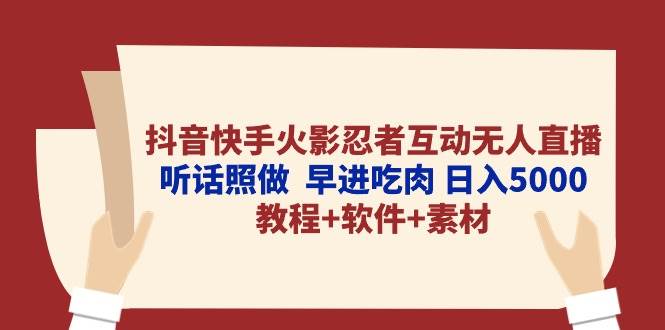 抖音快手火影忍者互動無人直播 聽話照做 早進(jìn)吃肉 日入5000+教程+軟件…