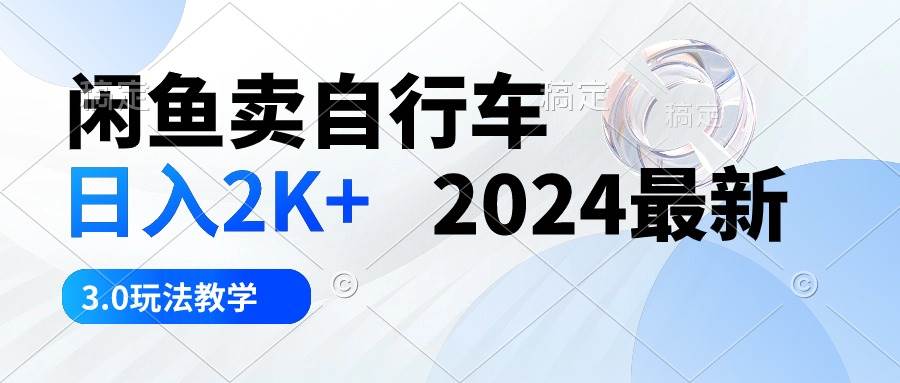 閑魚(yú)賣(mài)自行車(chē) 日入2K+ 2024最新 3.0玩法教學(xué)