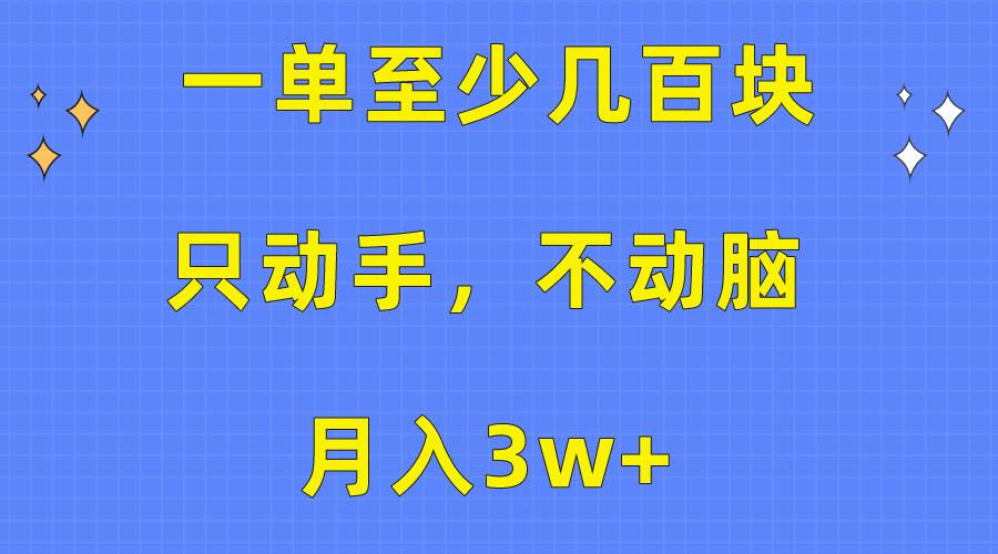 一單至少幾百塊，只動手不動腦，月入3w+。看完就能上手，保姆級教程