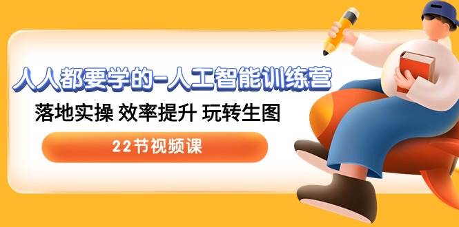 人人都要學(xué)的-人工智能訓(xùn)練營(yíng),落地實(shí)操 效率提升 玩轉(zhuǎn)生圖 (22節(jié)視頻課)