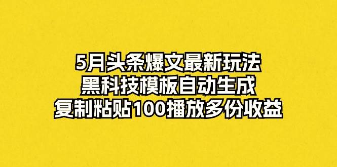 5月頭條爆文最新玩法,黑科技模板自動(dòng)生成,復(fù)制粘貼100播放多份收益插圖 5月頭條爆文最新玩法,黑科技模板自動(dòng)生成,復(fù)制粘貼100播放多份收益插圖