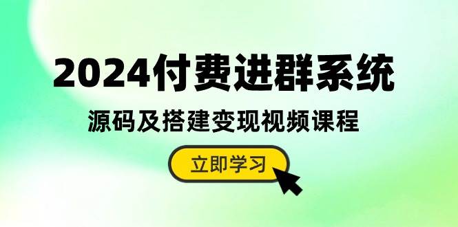 2024付費進群系統，源碼及搭建變現視頻課程（教程+源碼）