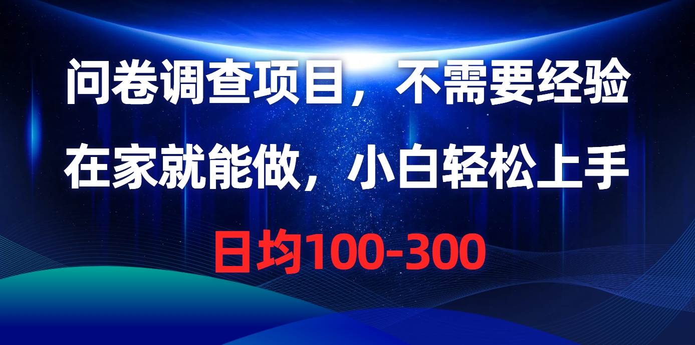 問卷調查項目，不需要經驗，在家就能做，小白輕松上手，日均100-300
