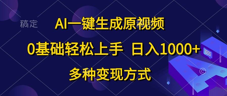 AI一鍵生成原視頻,0基礎輕松上手,日入1000+,多種變現方式