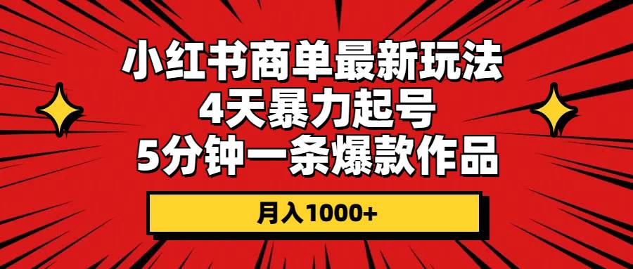 小紅書商單最新玩法 4天暴力起號 5分鐘一條爆款作品 月入1000+插圖 小紅書商單最新玩法 4天暴力起號 5分鐘一條爆款作品 月入1000+插圖