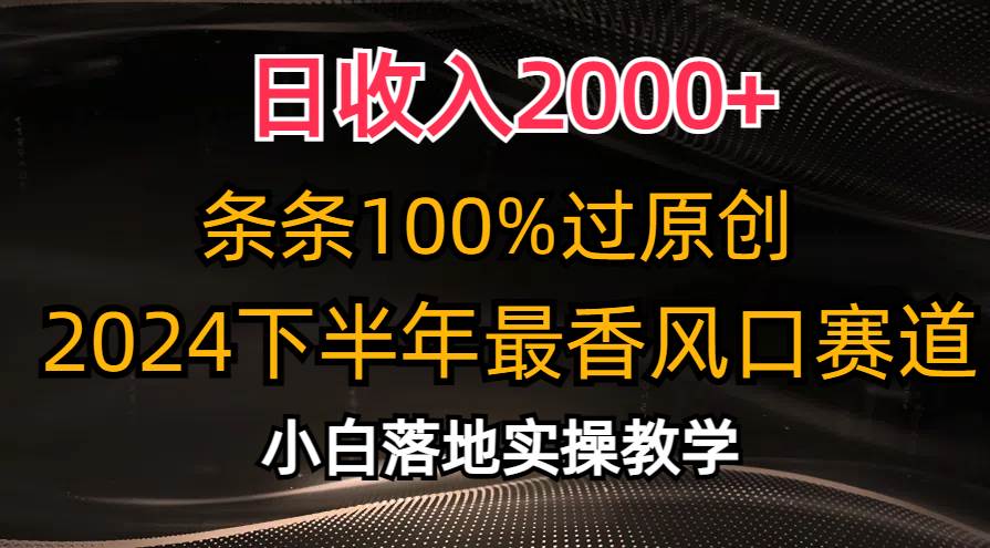 日收入2000+，條條100%過原創，2024下半年最香風口賽道，小白輕松上手