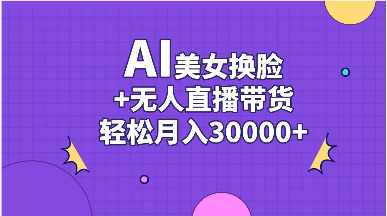 AI美女換臉視頻結合無人直播帶貨,隨便月入30000+插圖 AI美女換臉視頻結合無人直播帶貨,隨便月入30000+插圖