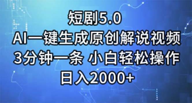 短劇5.0  AI一鍵生成原創解說視頻 3分鐘一條 小白輕松操作 日入2000+